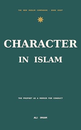 Character In Islam: The Prophet as a Mirror for Everyday Conduct (The New Muslim Companion Book 10) cover