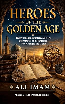 Heroes of the Golden Age: Thirty Muslim Inventors, Doctors, Mapmakers and Stargazers Who Changed the World (The New Muslim Companion Book 15) cover